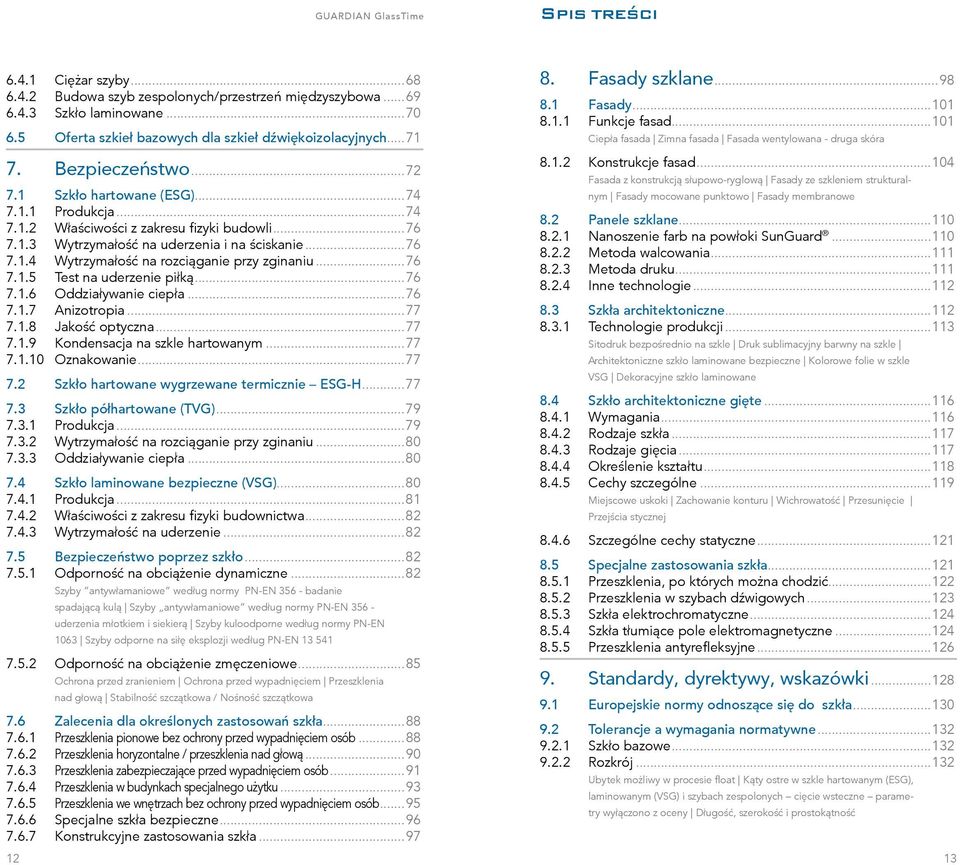 ..76 7.1.5 Test na uderzenie piłką...76 7.1.6 Oddziaływanie ciepła...76 7.1.7 Anizotropia...77 7.1.8 Jakość optyczna...77 7.1.9 Kondensacja na szkle hartowanym...77 7.1.10 Oznakowanie...77 7.2 Szkło hartowane wygrzewane termicznie ESG-H.