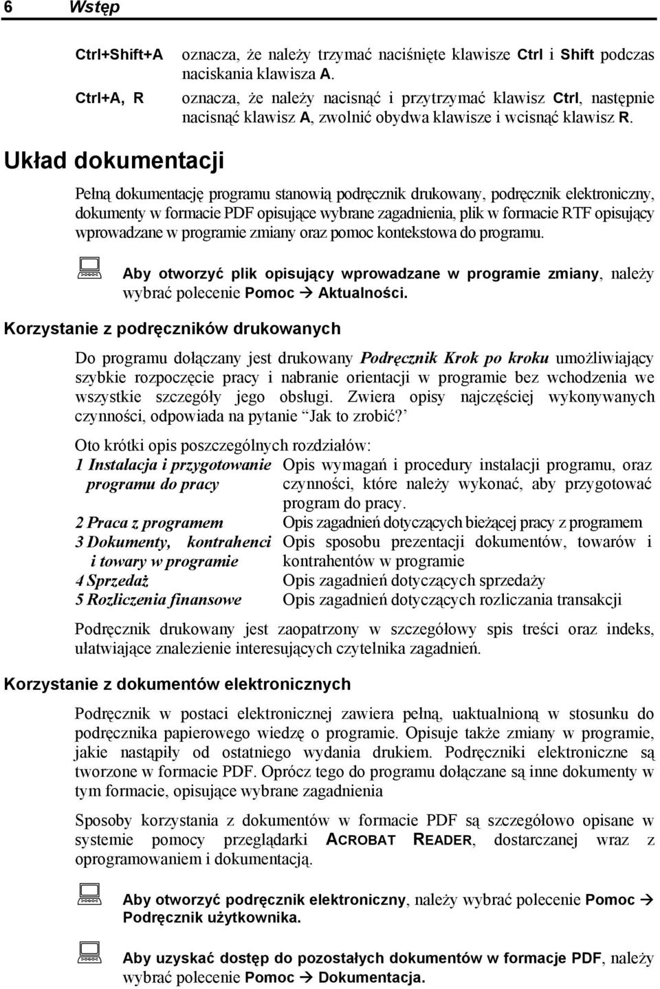 Układ dokumentacji Pełną dokumentację programu stanowią podręcznik drukowany, podręcznik elektroniczny, dokumenty w formacie PDF opisujące wybrane zagadnienia, plik w formacie RTF opisujący