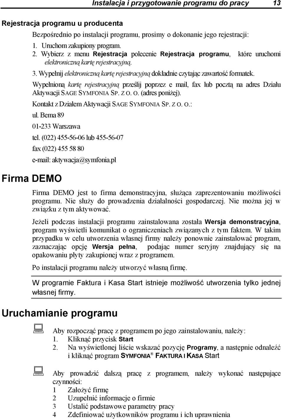 Wypełnioną kartę rejestracyjną prześlij poprzez e mail, fax lub pocztą na adres Działu Aktywacji SAGE SYMFONIA SP. Z O. O. (adres poniżej). Kontakt z Działem Aktywacji SAGE SYMFONIA SP. Z O. O.: ul.