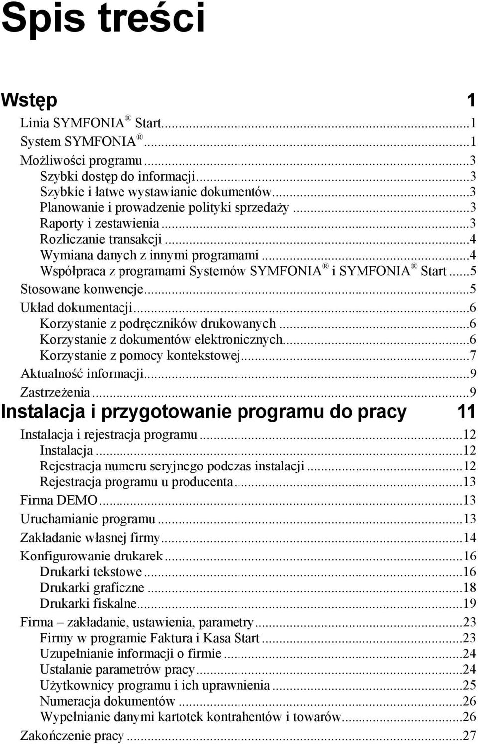 ..4 Współpraca z programami Systemów SYMFONIA i SYMFONIA Start...5 Stosowane konwencje...5 Układ dokumentacji...6 Korzystanie z podręczników drukowanych...6 Korzystanie z dokumentów elektronicznych.