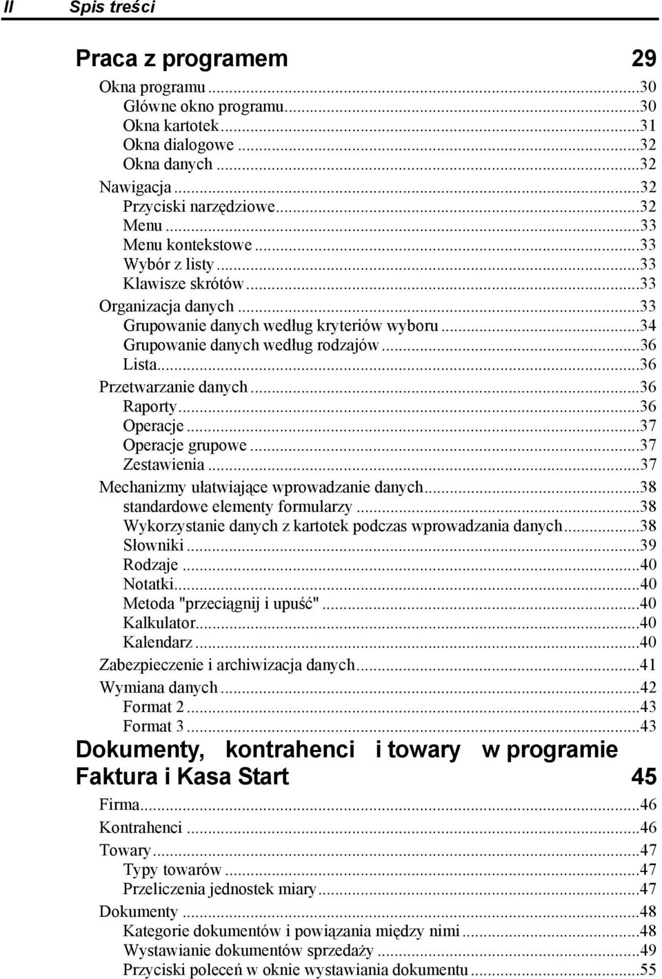 ..36 Przetwarzanie danych...36 Raporty...36 Operacje...37 Operacje grupowe...37 Zestawienia...37 Mechanizmy ułatwiające wprowadzanie danych...38 standardowe elementy formularzy.