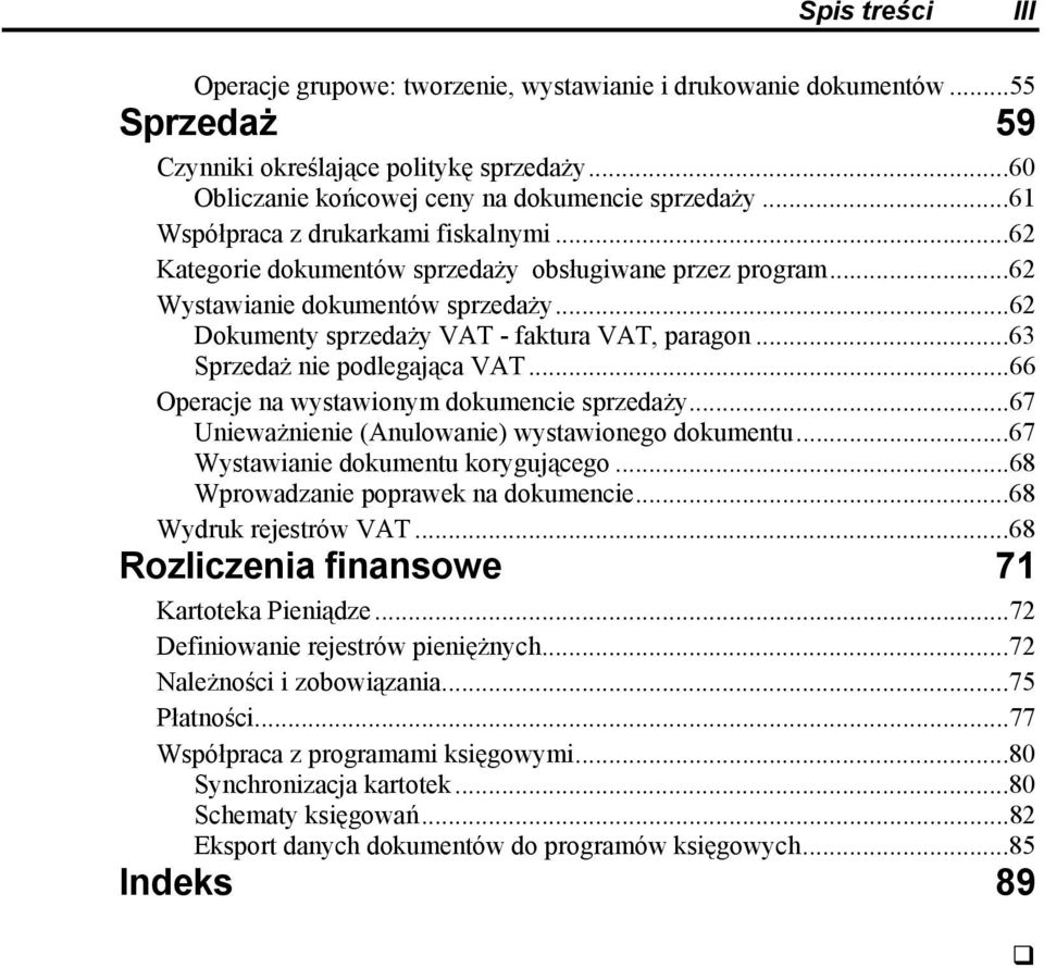 ..63 Sprzedaż nie podlegająca VAT...66 Operacje na wystawionym dokumencie sprzedaży...67 Unieważnienie (Anulowanie) wystawionego dokumentu...67 Wystawianie dokumentu korygującego.