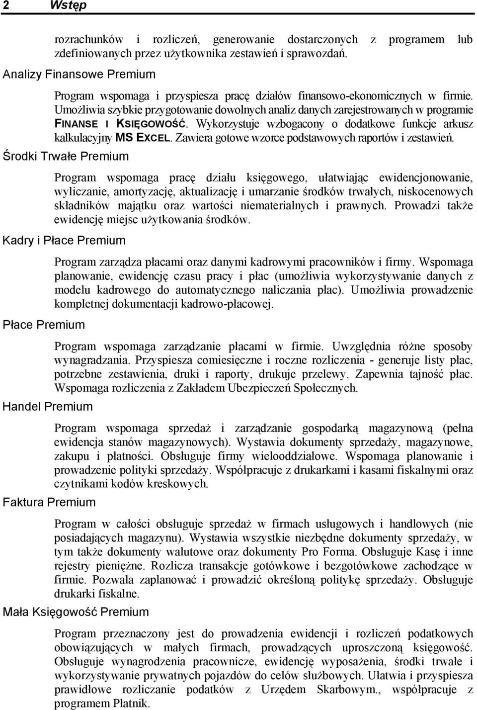 Umożliwia szybkie przygotowanie dowolnych analiz danych zarejestrowanych w programie FINANSE I KSIĘGOWOŚĆ. Wykorzystuje wzbogacony o dodatkowe funkcje arkusz kalkulacyjny MS EXCEL.
