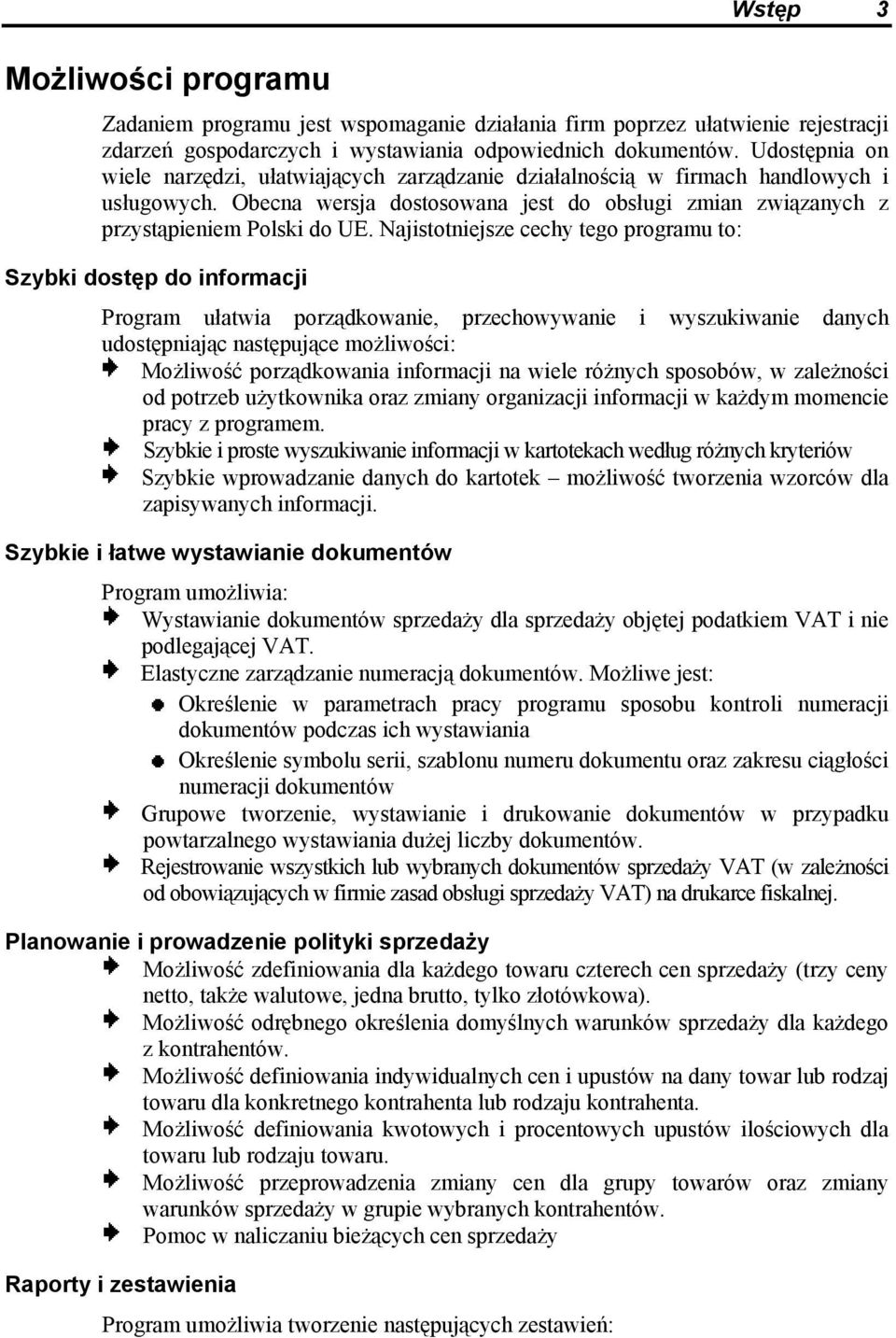 Najistotniejsze cechy tego programu to: Szybki dostęp do informacji Program ułatwia porządkowanie, przechowywanie i wyszukiwanie danych udostępniając następujące możliwości: Możliwość porządkowania