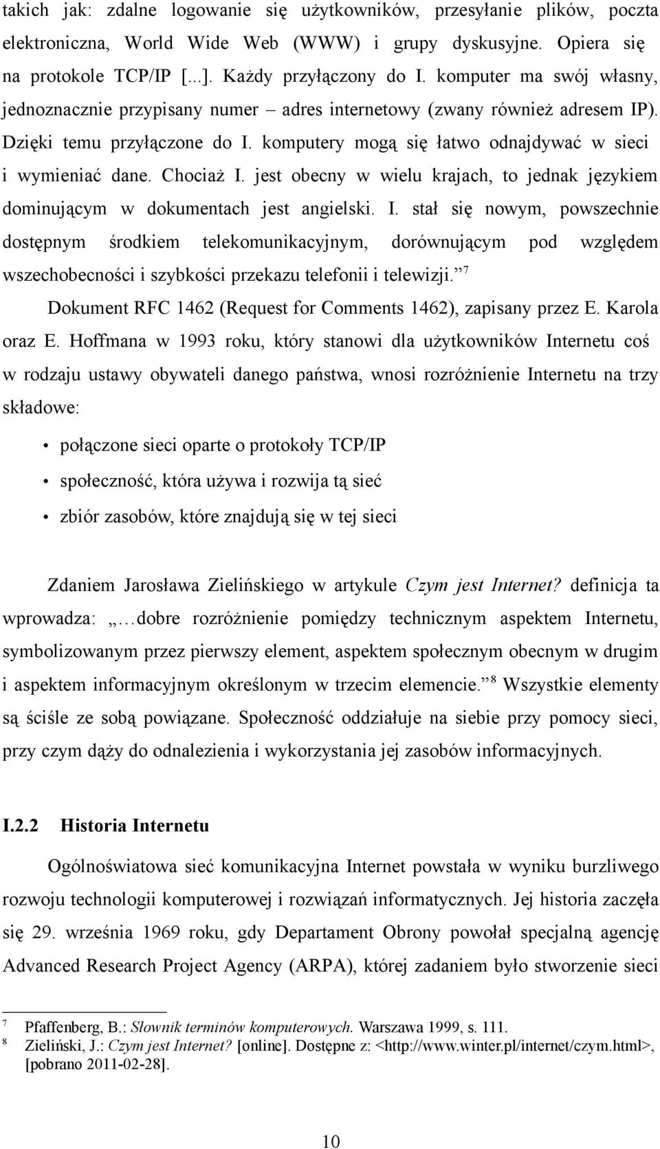 Chociaż I. jest obecny w wielu krajach, to jednak językiem dominującym w dokumentach jest angielski. I. stał się nowym, powszechnie dostępnym środkiem telekomunikacyjnym, dorównującym pod względem wszechobecności i szybkości przekazu telefonii i telewizji.