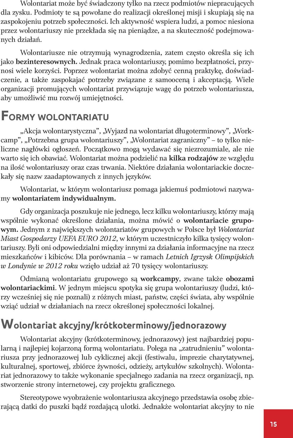 Wolontariusze nie otrzymują wynagrodzenia, zatem często określa się ich jako bezinteresownych. Jednak praca wolontariuszy, pomimo bezpłatności, przynosi wiele korzyści.