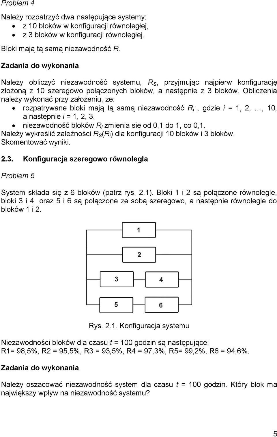 Obliczenia należy wykonać przy założeniu, że: rozpatrywane bloki mają tą samą niezawodność R i, gdzie i = 1, 2,, 10, a następnie i = 1, 2, 3, niezawodność bloków R i zmienia się od 0,1 do 1, co 0,1.