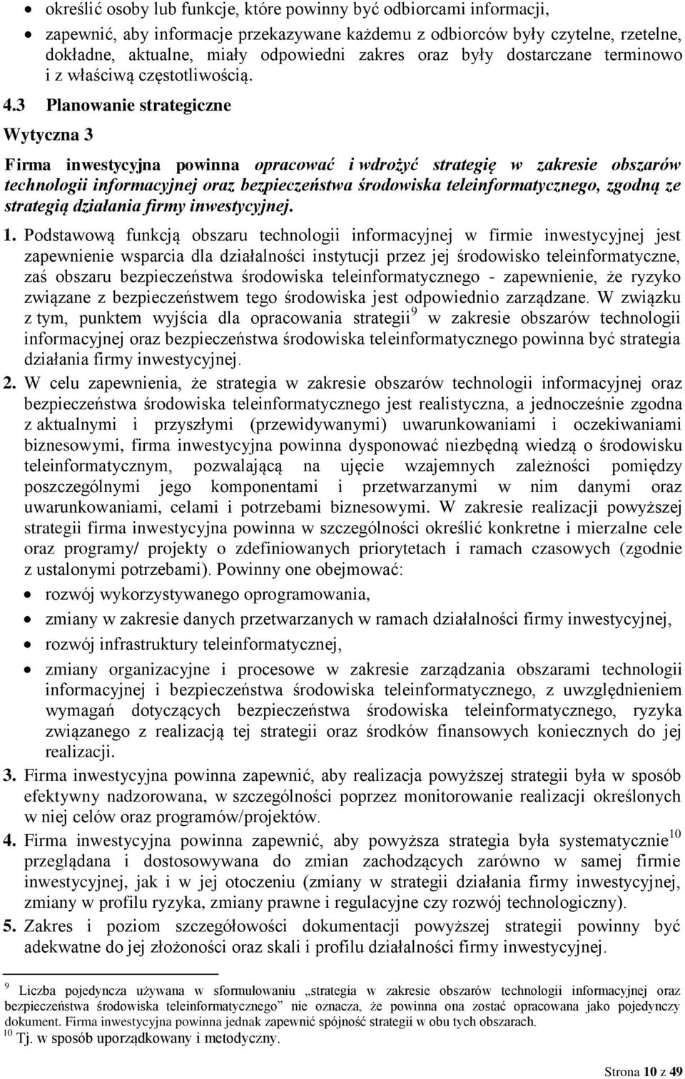 3 Planowanie strategiczne Wytyczna 3 Firma inwestycyjna powinna opracować i wdrożyć strategię w zakresie obszarów technologii informacyjnej oraz bezpieczeństwa środowiska teleinformatycznego, zgodną