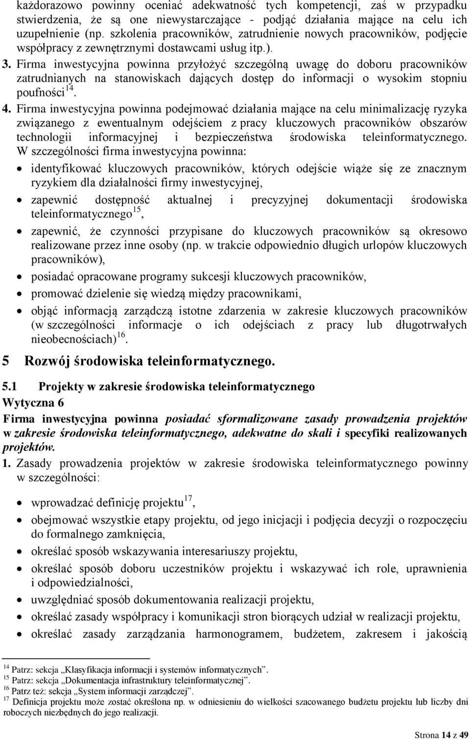 Firma inwestycyjna powinna przyłożyć szczególną uwagę do doboru pracowników zatrudnianych na stanowiskach dających dostęp do informacji o wysokim stopniu poufności 14. 4.