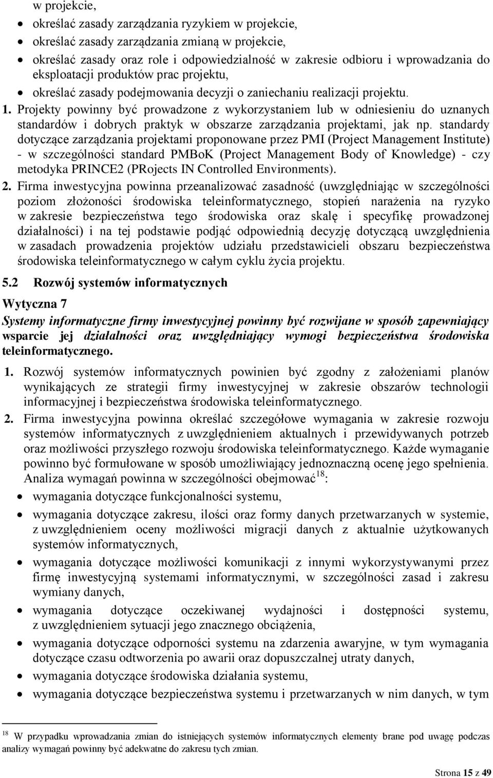 Projekty powinny być prowadzone z wykorzystaniem lub w odniesieniu do uznanych standardów i dobrych praktyk w obszarze zarządzania projektami, jak np.