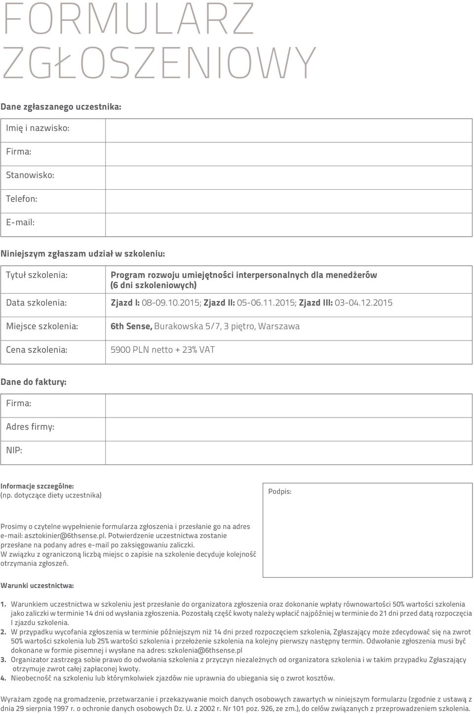 2015 Miejsce szkolenia: Cena szkolenia: 6th Sense, Burakowska 5/7, 3 piętro, Warszawa 5900 PLN netto + 23% VAT Dane do faktury: Firma: Adres firmy: NIP: Informacje szczególne: (np.