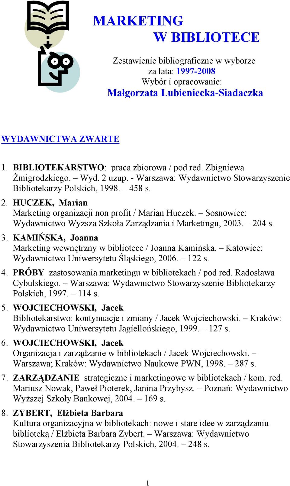 Sosnowiec: Wydawnictwo Wyższa Szkoła Zarządzania i Marketingu, 2003. 204 s. 3. KAMIŃSKA, Joanna Marketing wewnętrzny w bibliotece / Joanna Kamińska. Katowice: Wydawnictwo Uniwersytetu Śląskiego, 2006.