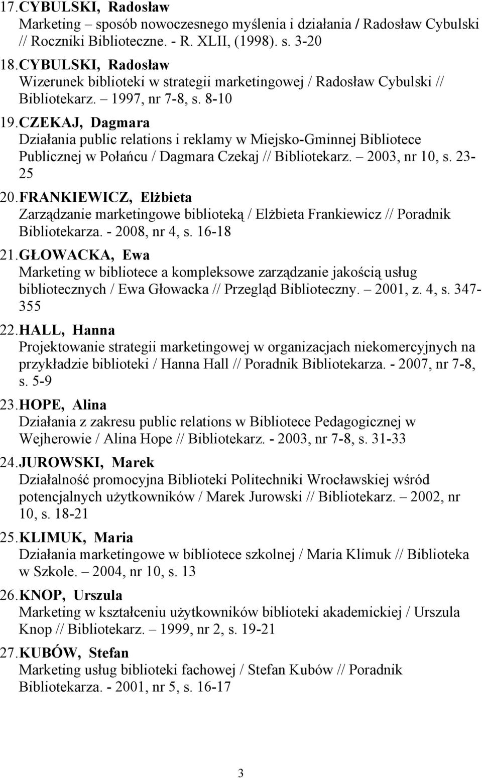 CZEKAJ, Dagmara Działania public relations i reklamy w Miejsko-Gminnej Bibliotece Publicznej w Połańcu / Dagmara Czekaj // Bibliotekarz. 2003, nr 10, s. 23-25 20.