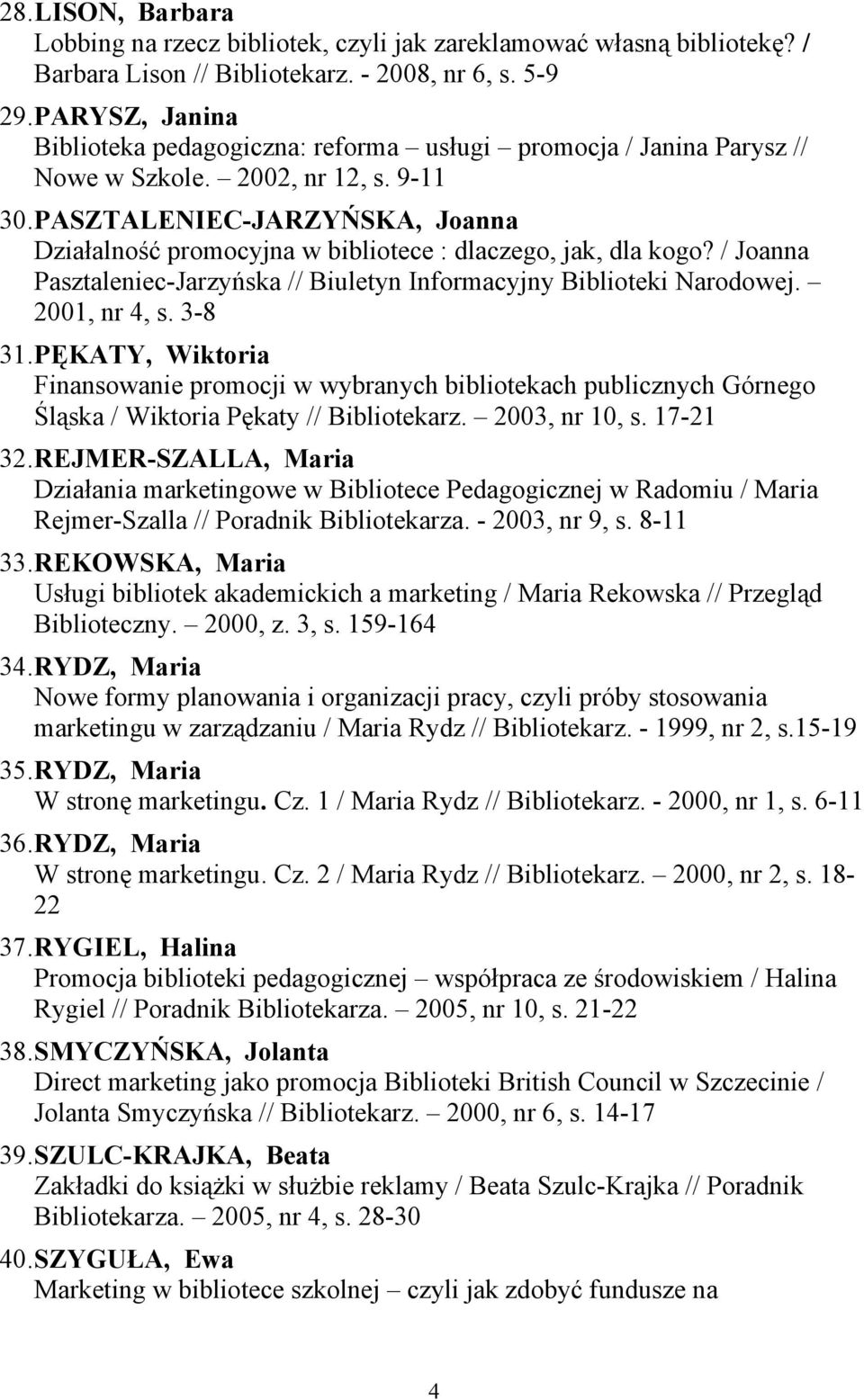 PASZTALENIEC-JARZYŃSKA, Joanna Działalność promocyjna w bibliotece : dlaczego, jak, dla kogo? / Joanna Pasztaleniec-Jarzyńska // Biuletyn Informacyjny Biblioteki Narodowej. 2001, nr 4, s. 3-8 31.