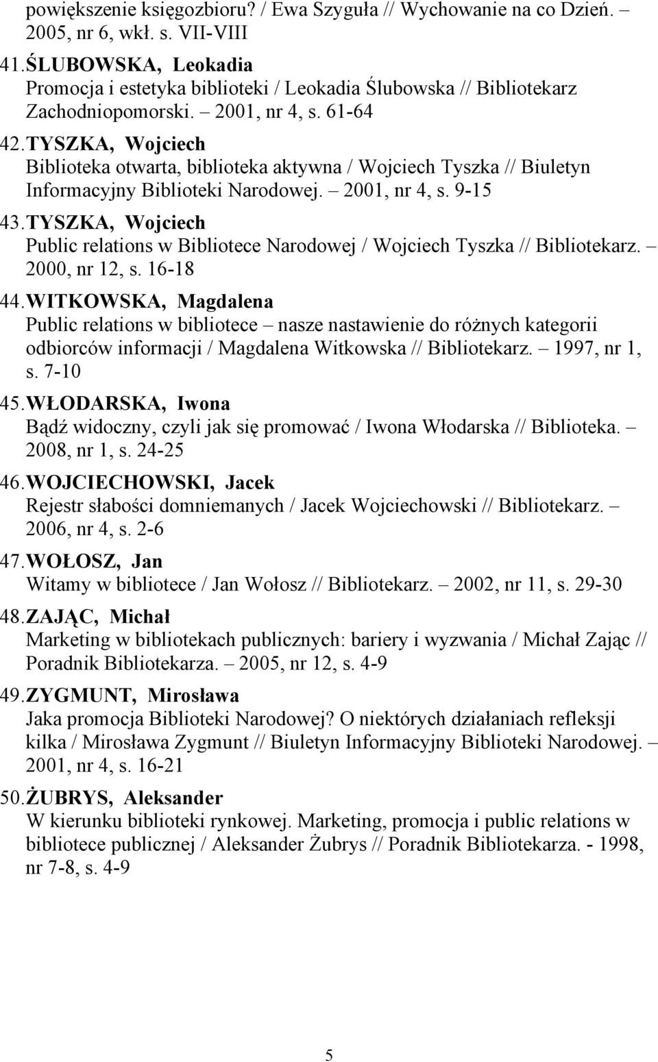 TYSZKA, Wojciech Biblioteka otwarta, biblioteka aktywna / Wojciech Tyszka // Biuletyn Informacyjny Biblioteki Narodowej. 2001, nr 4, s. 9-15 43.