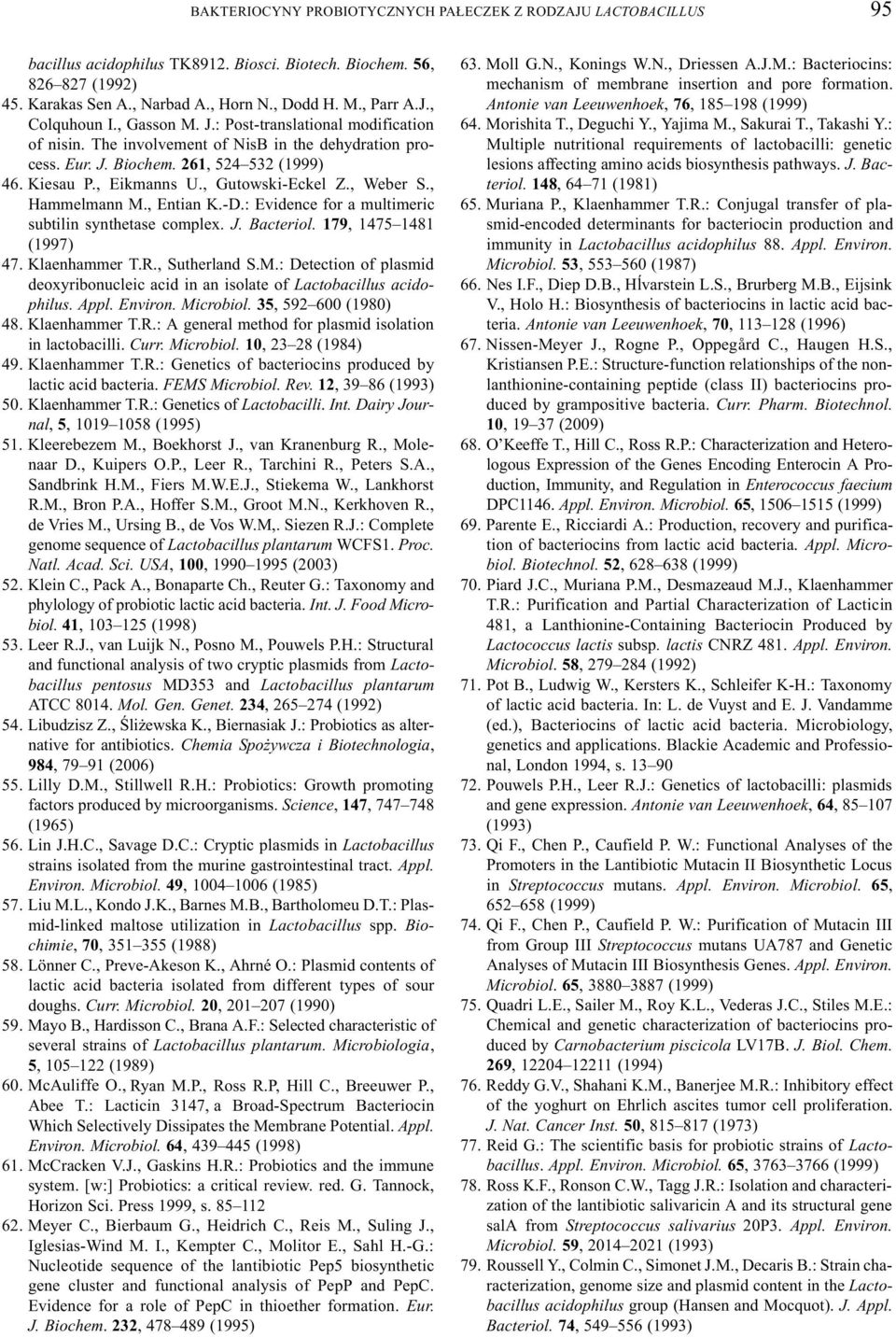 , Weber S., Hammelmann M., Entian K.-D.: Evidence for a multimeric subtilin synthetase complex. J. Bacteriol. 179, 1475 1481 (1997) 47. Klaenhammer T.R., Sutherland S.M.: Detection of plasmid deoxyribonucleic acid in an isolate of Lactobacillus acidophilus.
