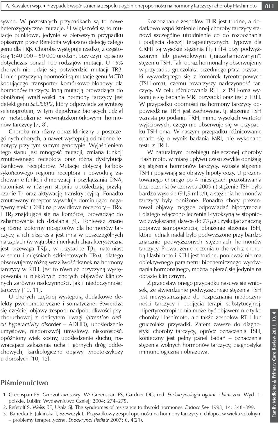 Choroba występuje rzadko, z częstością 1:40 000 50 000 urodzin, przy czym opisano dotychczas ponad 100 rodzajów mutacji. U 15% chorych nie udaje się potwierdzić mutacji TRβ.