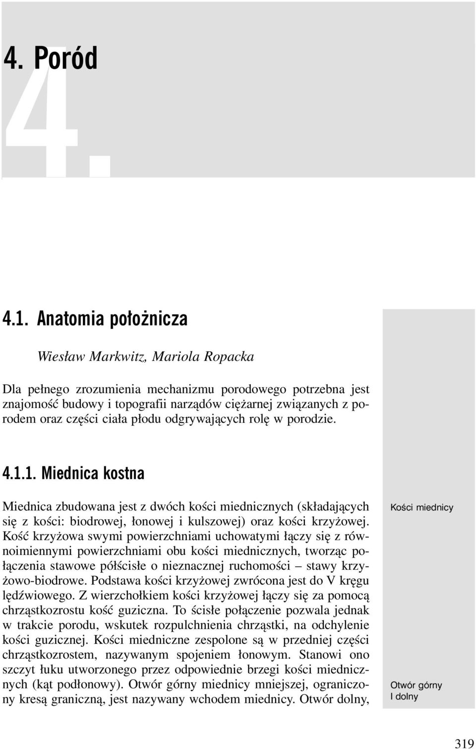 ciała płodu odgrywających rolę w porodzie. 4.1.1. kostna zbudowana jest z dwóch kości miednicznych (składających się z kości: biodrowej, łonowej i kulszowej) oraz kości krzyżowej.