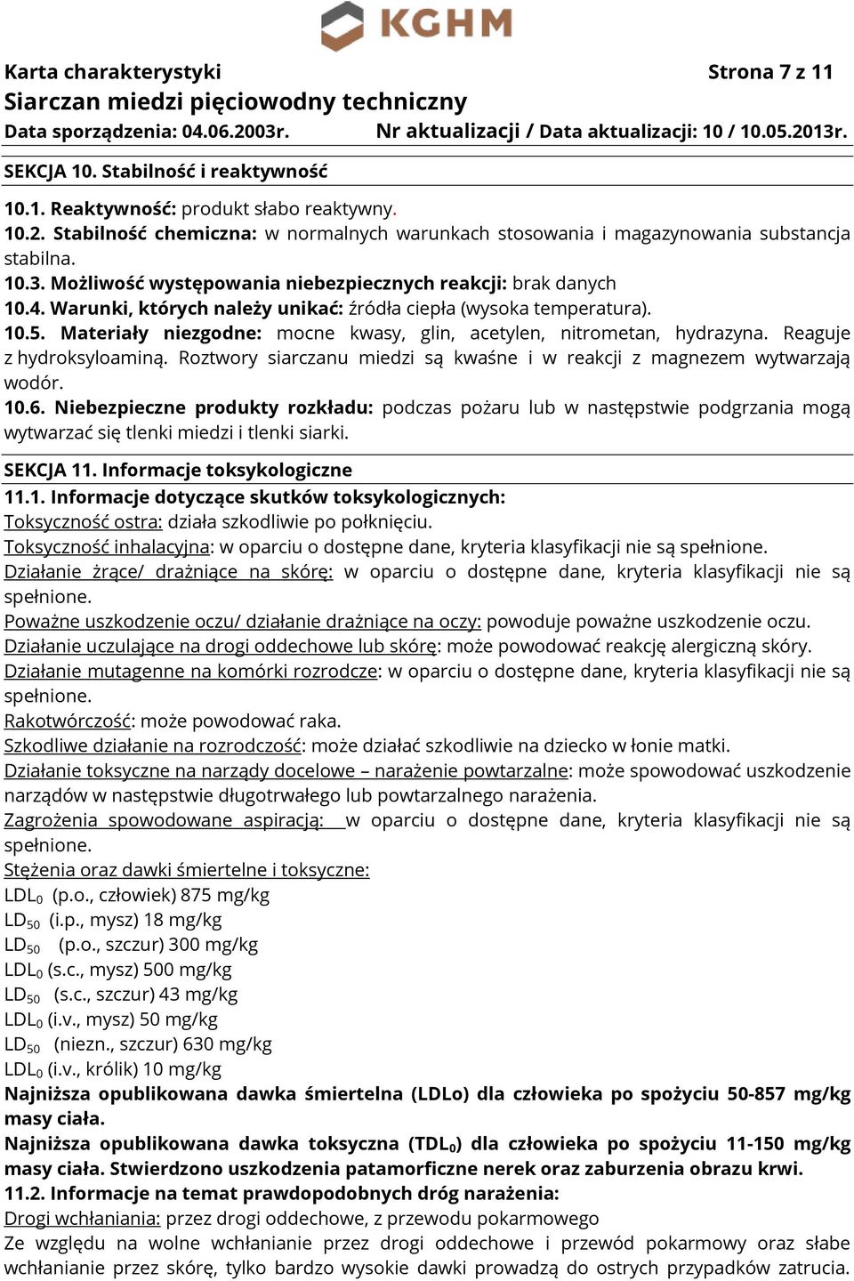 Warunki, których należy unikać: źródła ciepła (wysoka temperatura). 10.5. Materiały niezgodne: mocne kwasy, glin, acetylen, nitrometan, hydrazyna. Reaguje z hydroksyloaminą.