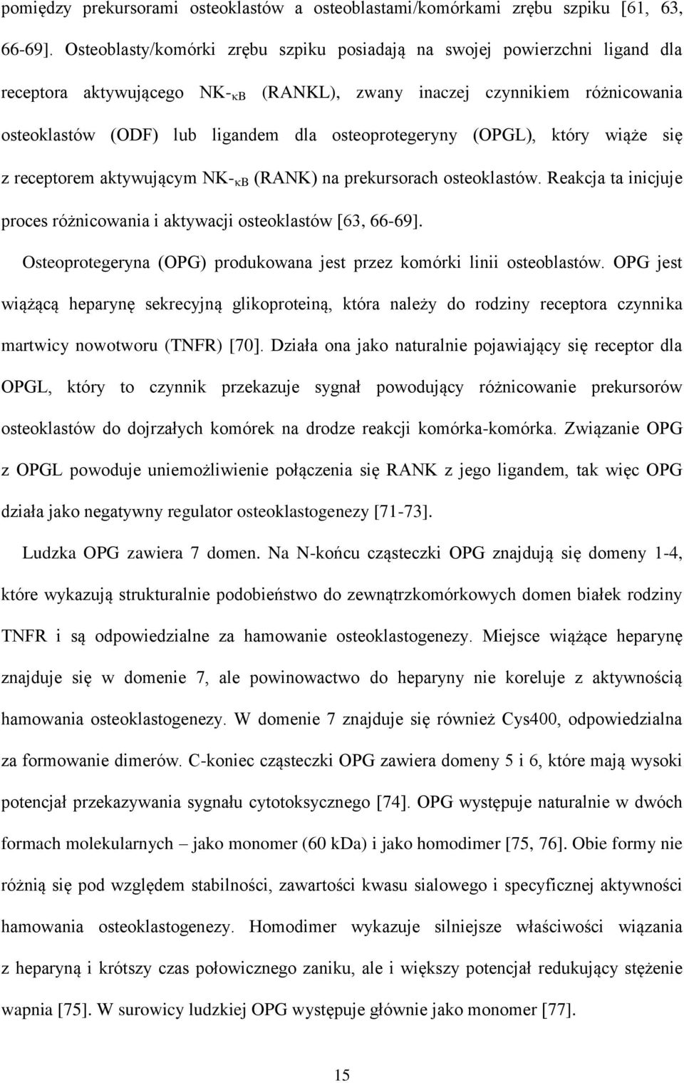 osteoprotegeryny (OPGL), który wiąże się z receptorem aktywującym NK- B (RANK) na prekursorach osteoklastów. Reakcja ta inicjuje proces różnicowania i aktywacji osteoklastów [63, 66-69].