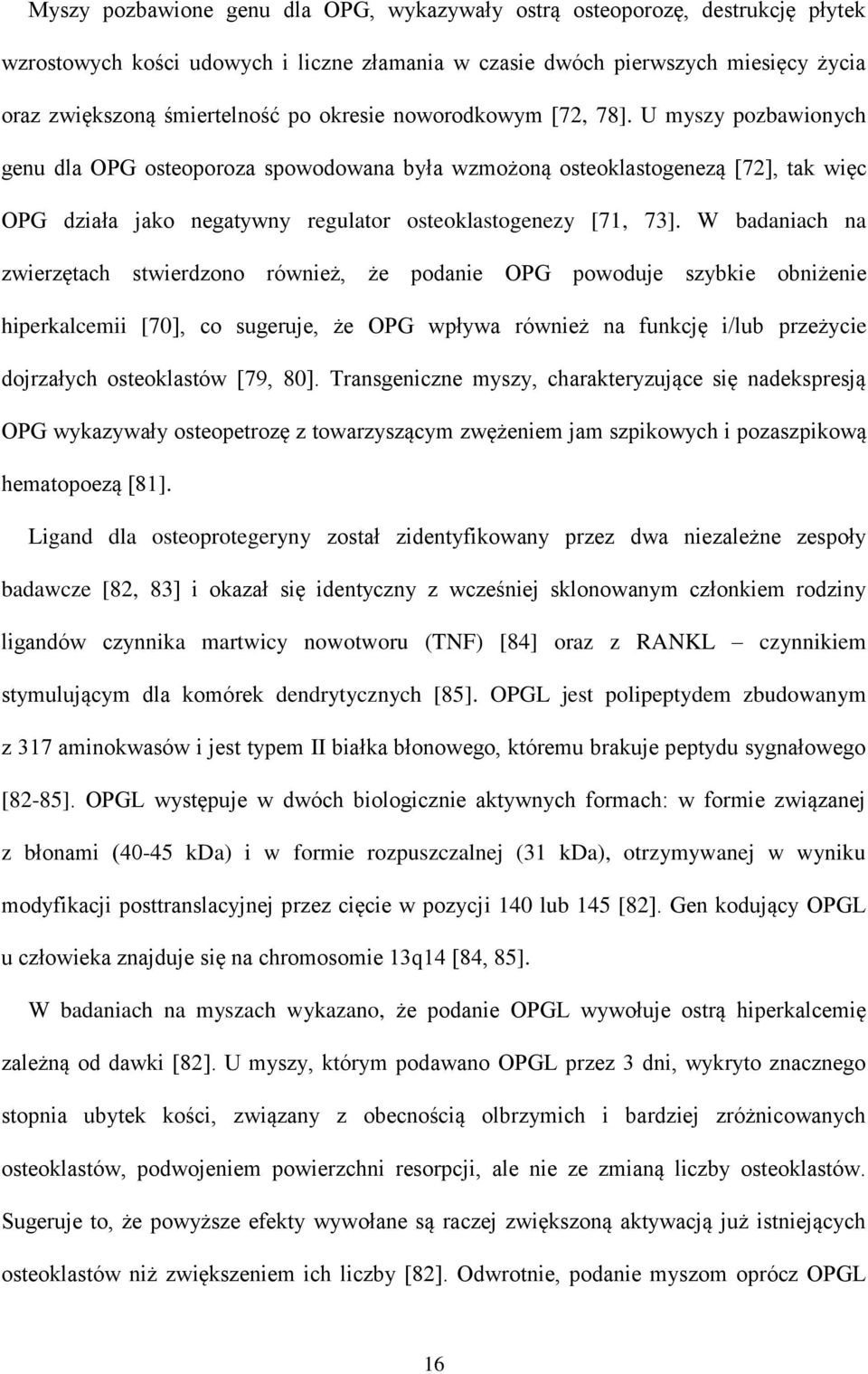 W badaniach na zwierzętach stwierdzono również, że podanie OPG powoduje szybkie obniżenie hiperkalcemii [70], co sugeruje, że OPG wpływa również na funkcję i/lub przeżycie dojrzałych osteoklastów