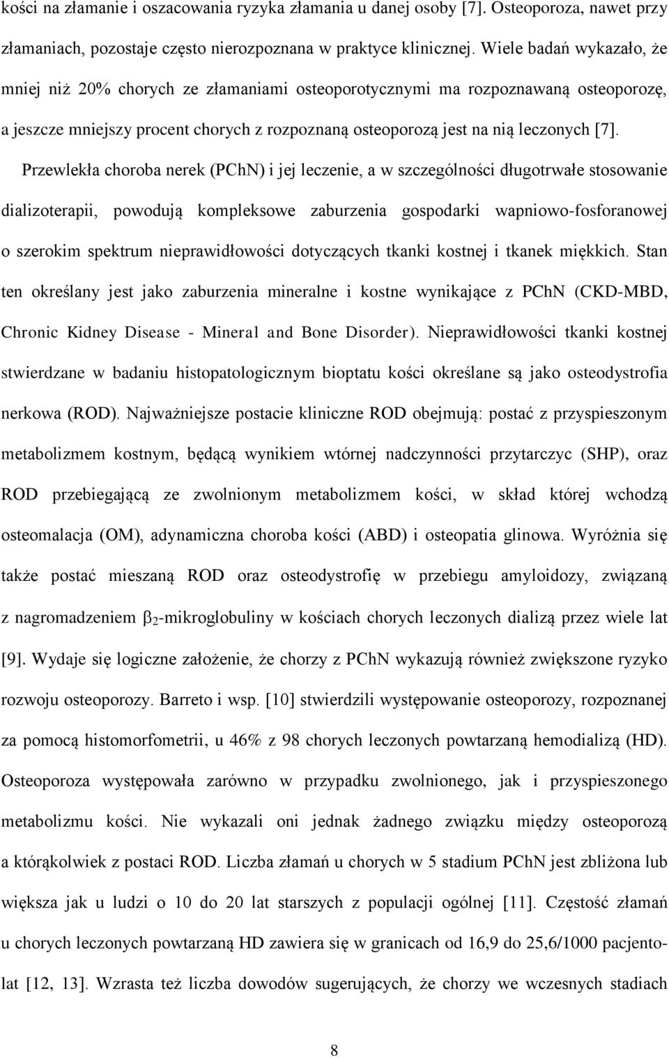 Przewlekła choroba nerek (PChN) i jej leczenie, a w szczególności długotrwałe stosowanie dializoterapii, powodują kompleksowe zaburzenia gospodarki wapniowo-fosforanowej o szerokim spektrum