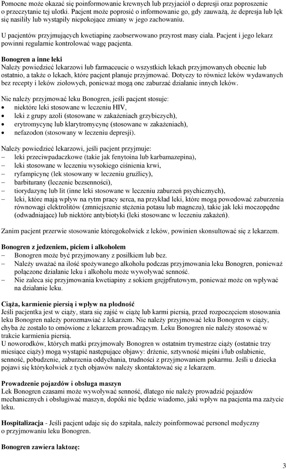 U pacjentów przyjmujących kwetiapinę zaobserwowano przyrost masy ciała. Pacjent i jego lekarz powinni regularnie kontrolować wagę pacjenta.