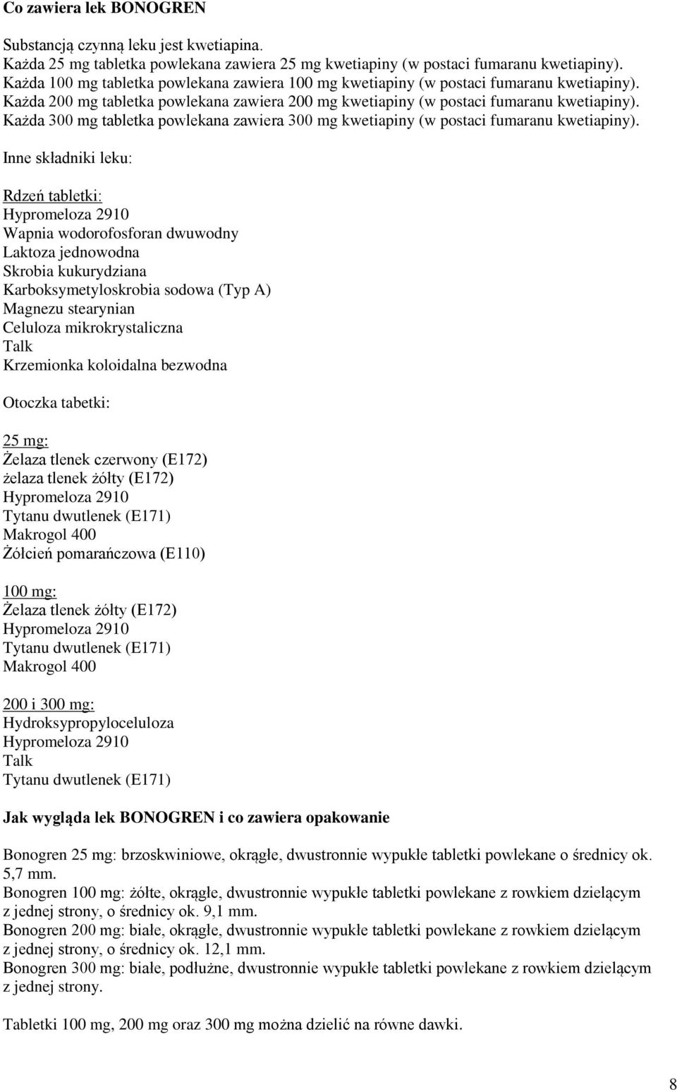 Każda 300 mg tabletka powlekana zawiera 300 mg kwetiapiny (w postaci fumaranu kwetiapiny).