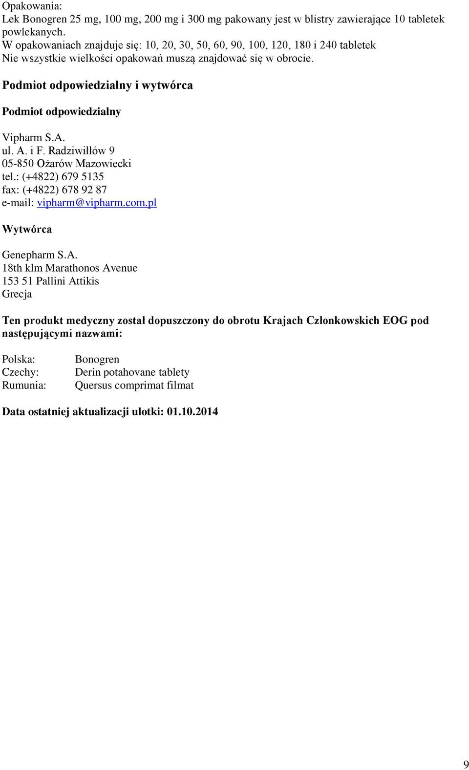 Podmiot odpowiedzialny i wytwórca Podmiot odpowiedzialny Vipharm S.A. ul. A. i F. Radziwiłłów 9 05-850 Ożarów Mazowiecki tel.: (+4822) 679 5135 fax: (+4822) 678 92 87 e-mail: vipharm@vipharm.com.