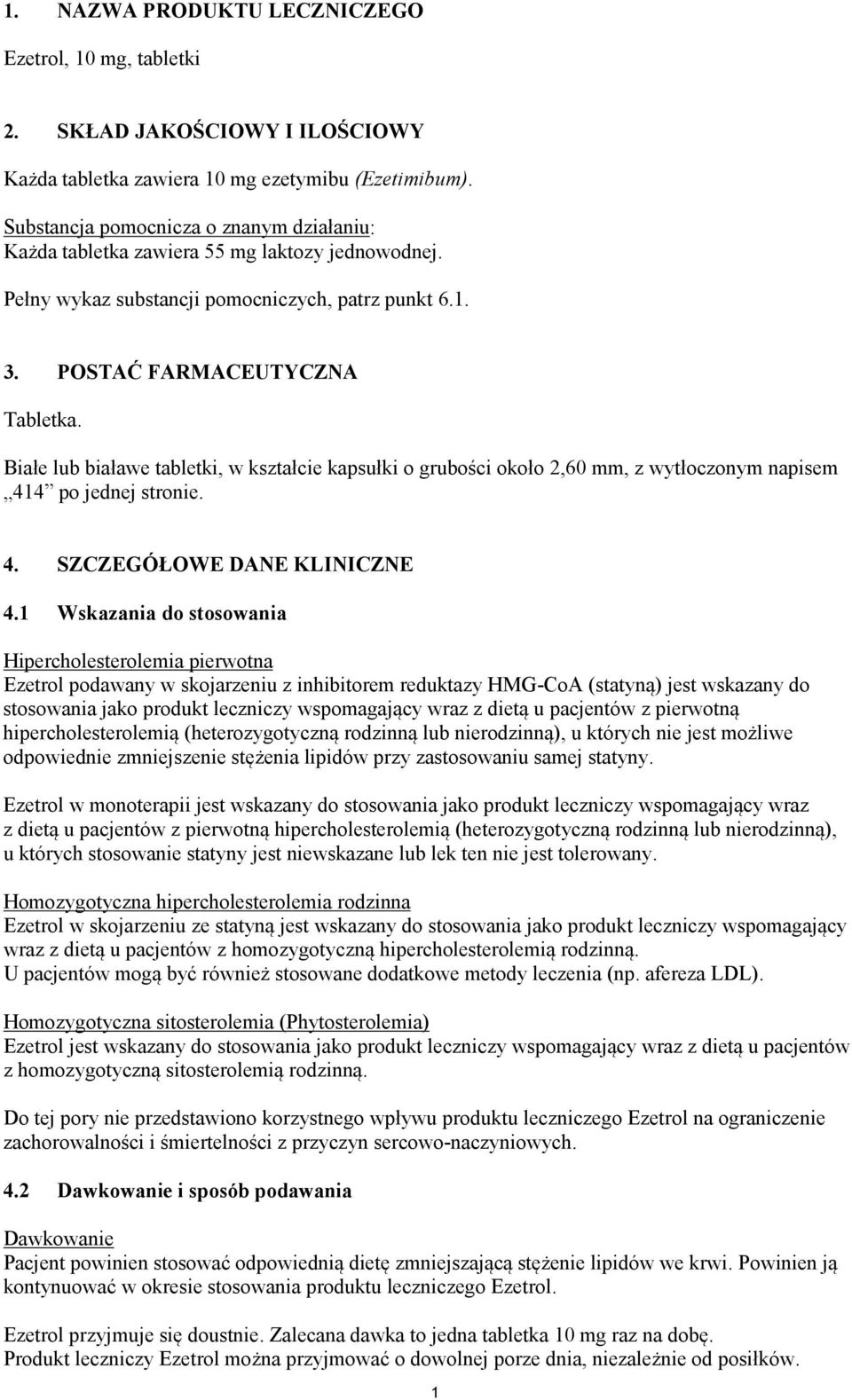 Białe lub białawe tabletki, w kształcie kapsułki o grubości około 2,60 mm, z wytłoczonym napisem 414 po jednej stronie. 4. SZCZEGÓŁOWE DANE KLINICZNE 4.