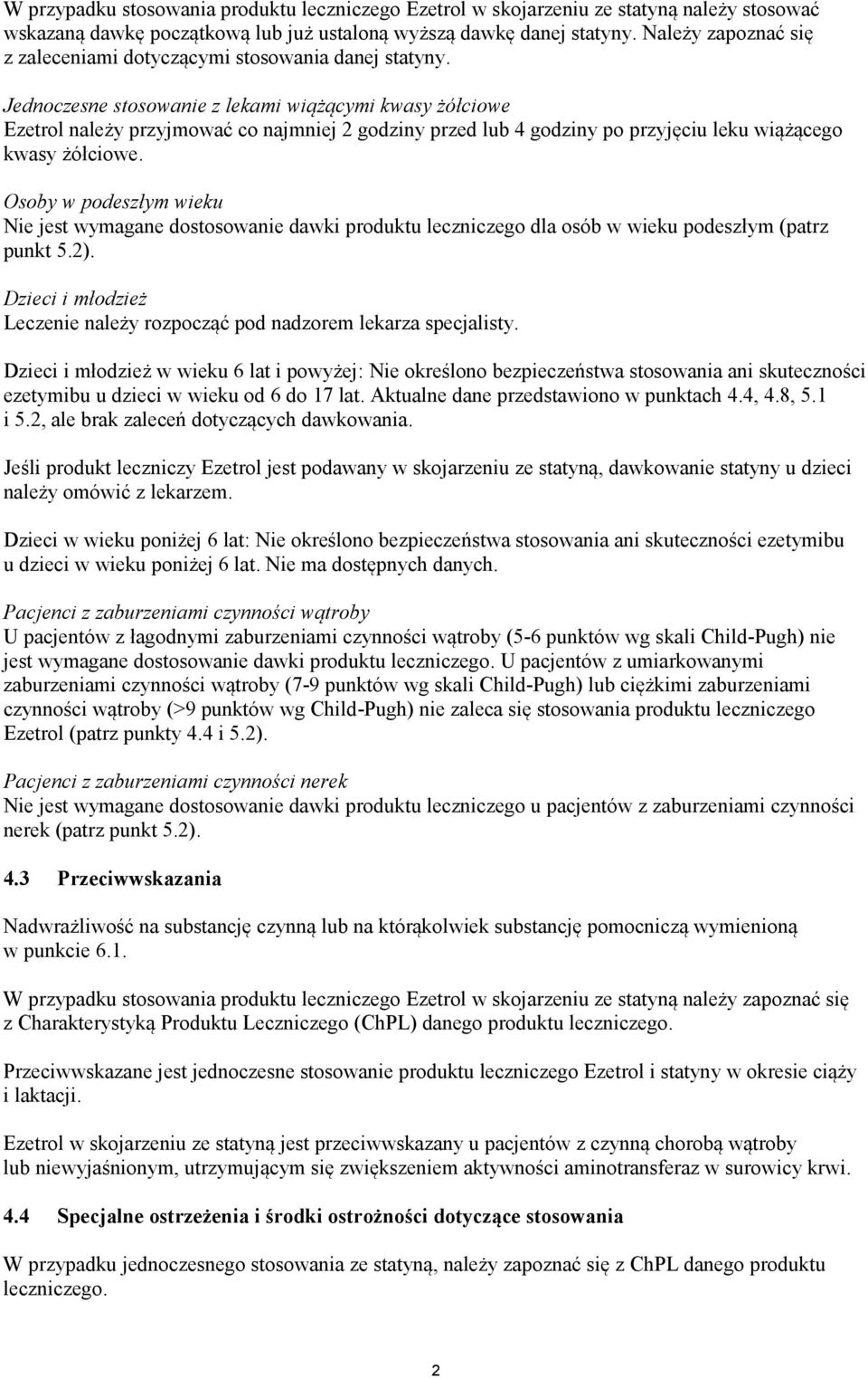 Jednoczesne stosowanie z lekami wiążącymi kwasy żółciowe Ezetrol należy przyjmować co najmniej 2 godziny przed lub 4 godziny po przyjęciu leku wiążącego kwasy żółciowe.