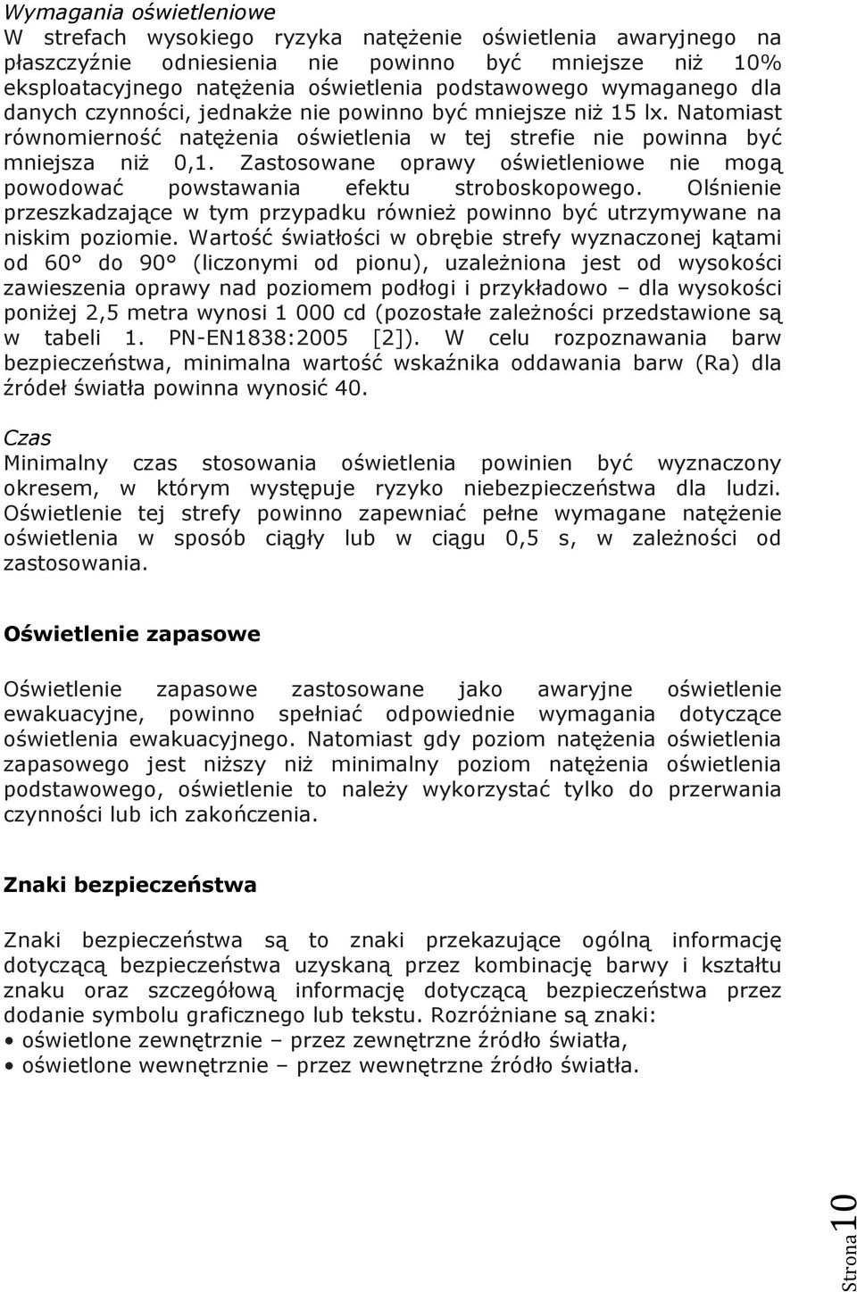 Zastosowane oprawy oświetleniowe nie mogą powodować powstawania efektu stroboskopowego. Olśnienie przeszkadzające w tym przypadku równieŝ powinno być utrzymywane na niskim poziomie.