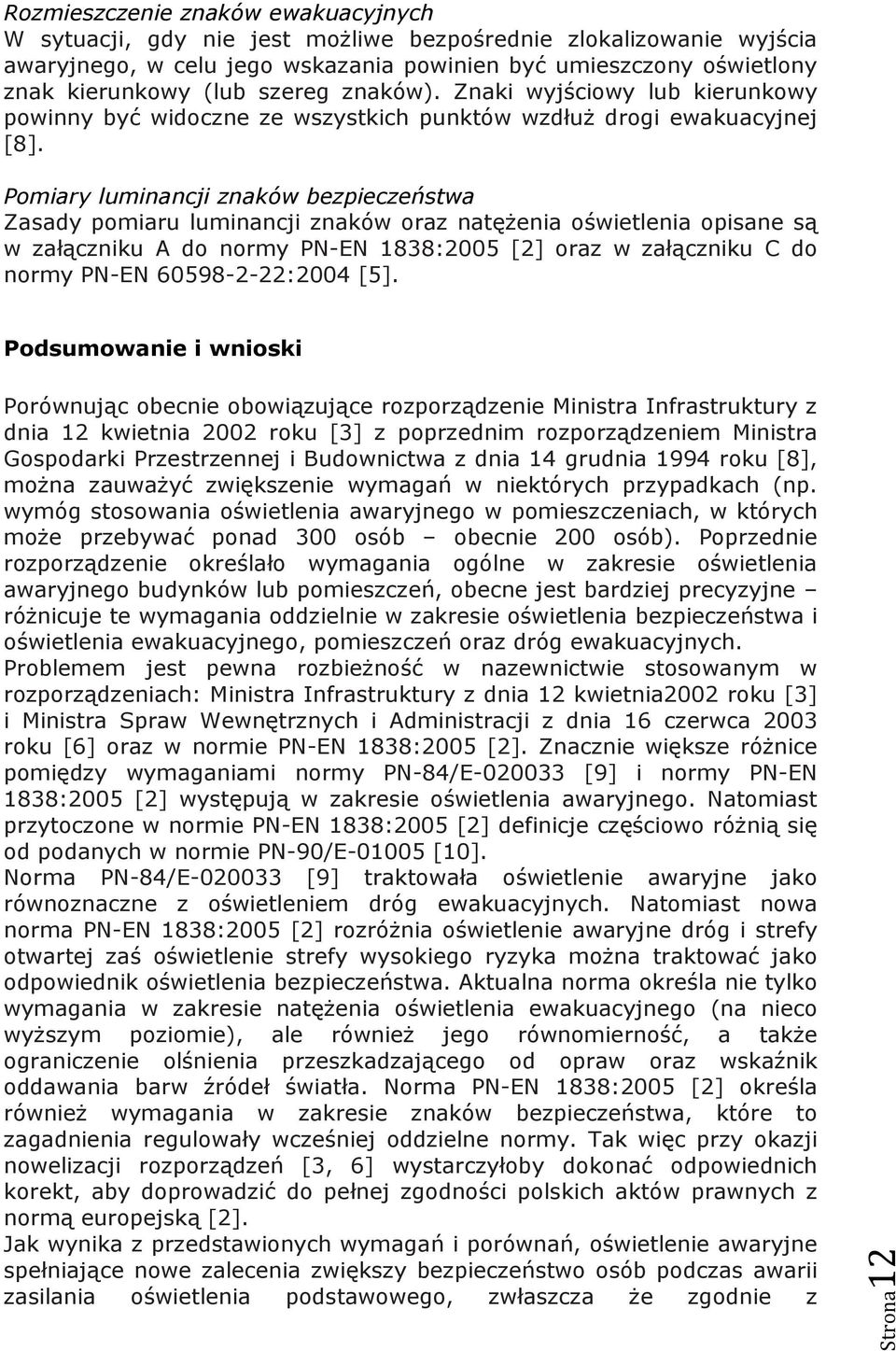 Pomiary luminancji znaków bezpieczeństwa Zasady pomiaru luminancji znaków oraz natęŝenia oświetlenia opisane są w załączniku A do normy PN-EN 1838:2005 [2] oraz w załączniku C do normy PN-EN