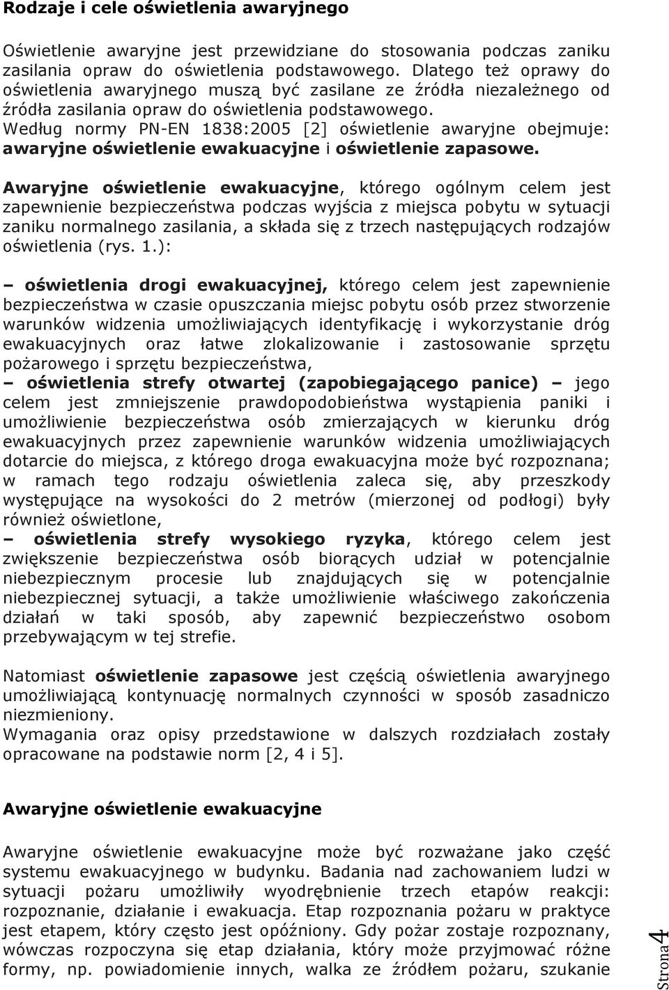 Według normy PN-EN 1838:2005 [2] oświetlenie awaryjne obejmuje: awaryjne oświetlenie ewakuacyjne i oświetlenie zapasowe.