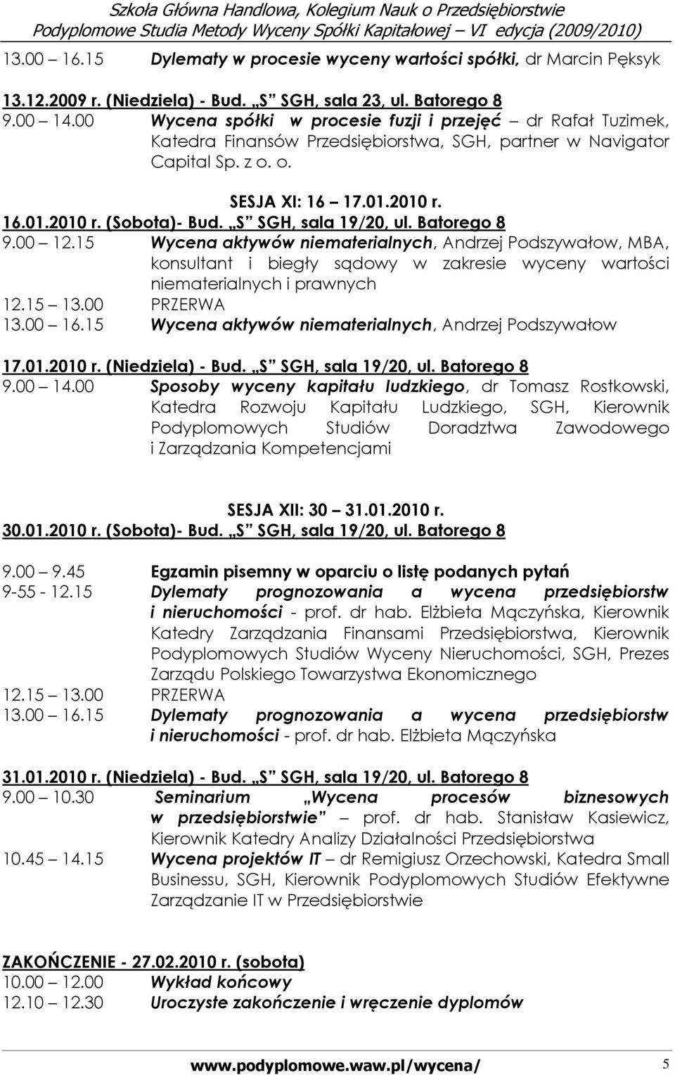 S SGH, sala 19/20, ul. Batorego 8 9.00 12.15 Wycena aktywów niematerialnych, Andrzej Podszywałow, MBA, konsultant i biegły sądowy w zakresie wyceny wartości niematerialnych i prawnych 13.00 16.