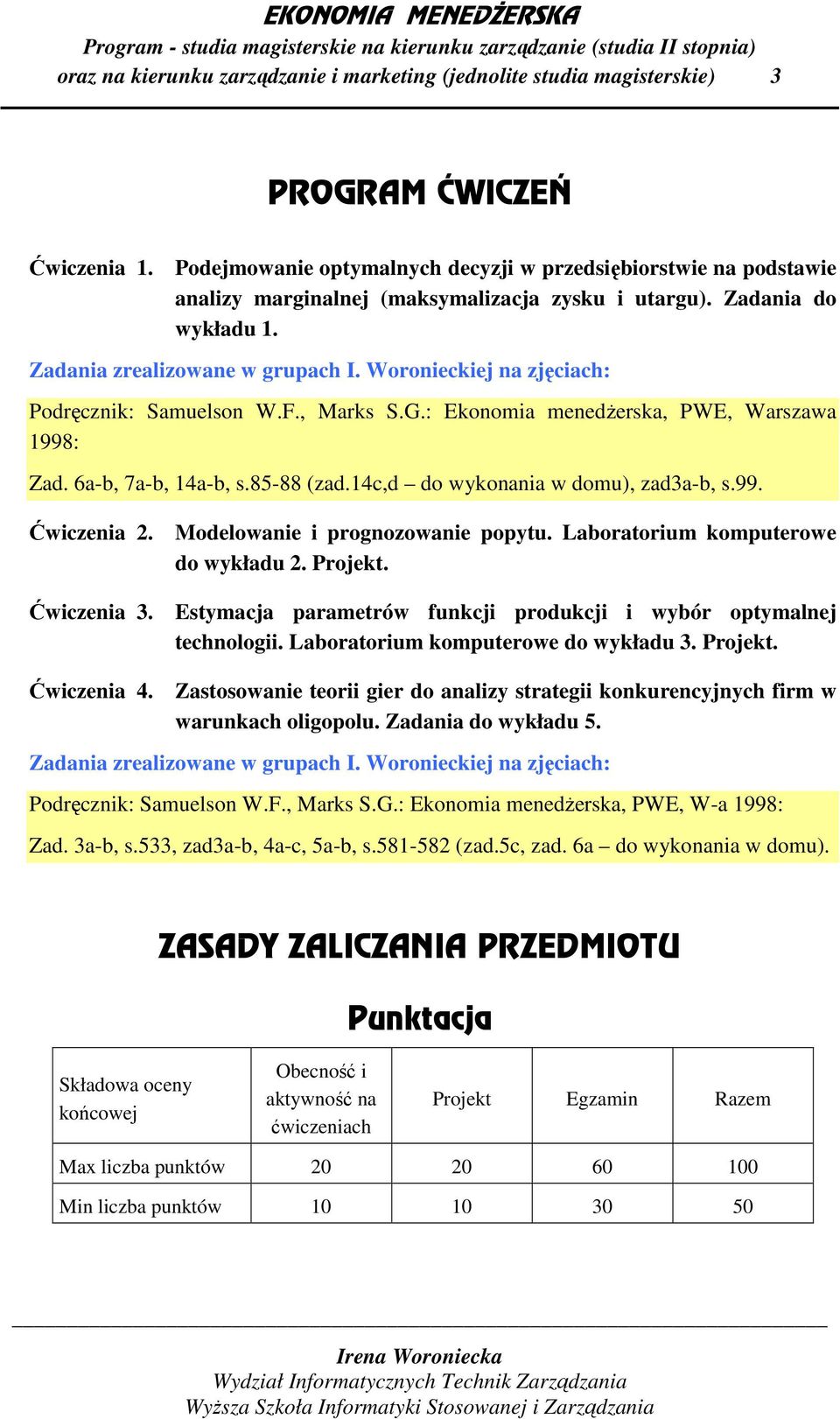 Woronieckiej na zjęciach: Podręcznik: Samuelson W.F., Marks S.G.: Ekonomia menedŝerska, PWE, Warszawa 1998: Zad. 6a-b, 7a-b, 14a-b, s.85-88 (zad.14c,d do wykonania w domu), zad3a-b, s.99. Ćwiczenia 2.