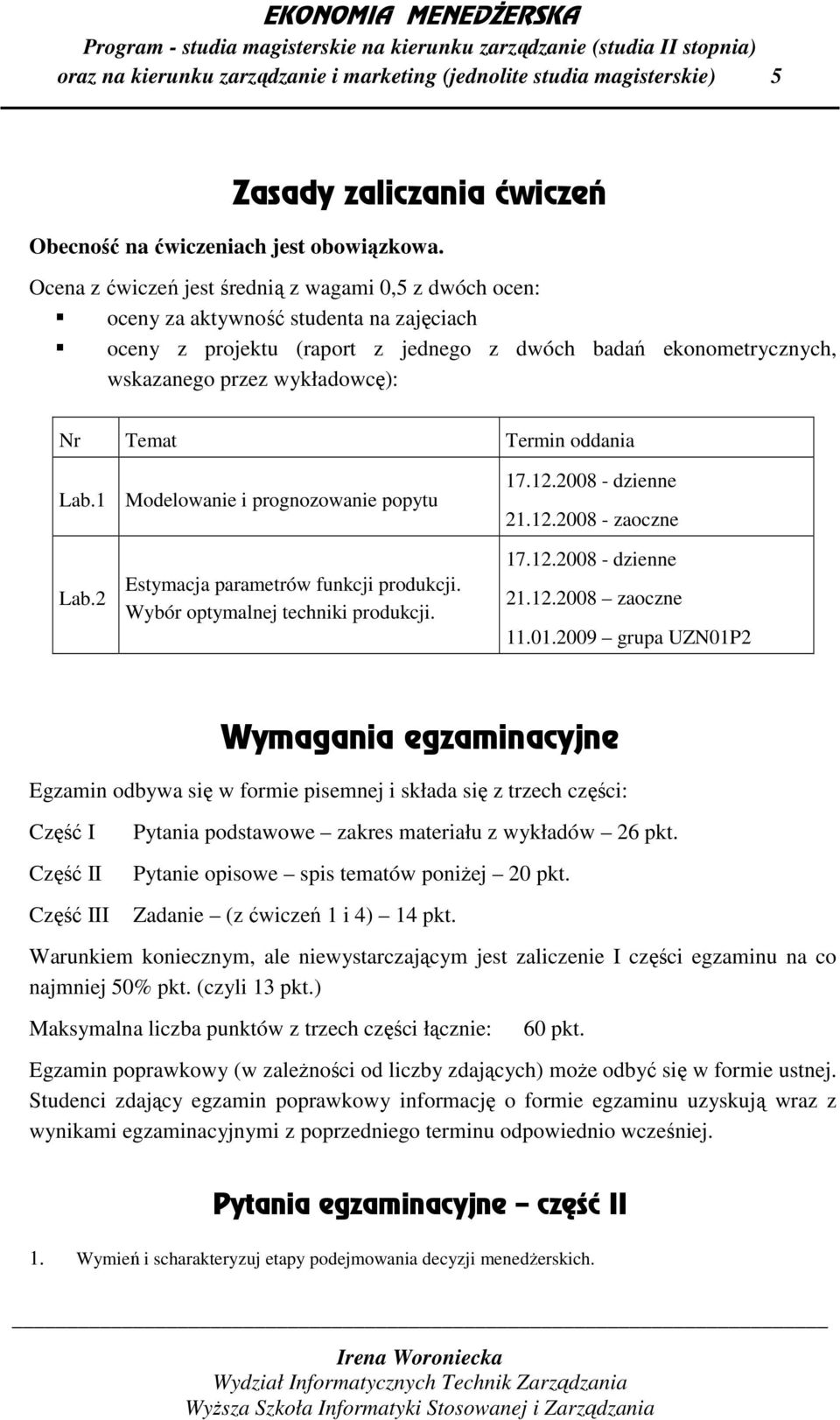 Temat Termin oddania Lab.1 Modelowanie i prognozowanie popytu 17.12.2008 - dzienne 21.12.2008 - zaoczne Lab.2 Estymacja parametrów funkcji produkcji. Wybór optymalnej techniki produkcji. 17.12.2008 - dzienne 21.12.2008 zaoczne 11.