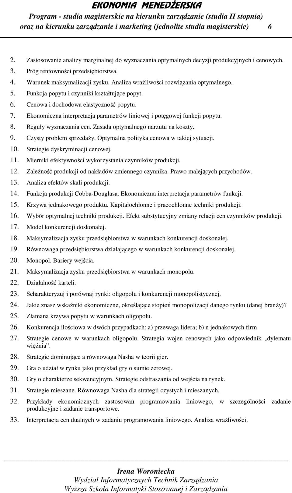 Cenowa i dochodowa elastyczność popytu. 7. Ekonomiczna interpretacja parametrów liniowej i potęgowej funkcji popytu. 8. Reguły wyznaczania cen. Zasada optymalnego narzutu na koszty. 9.