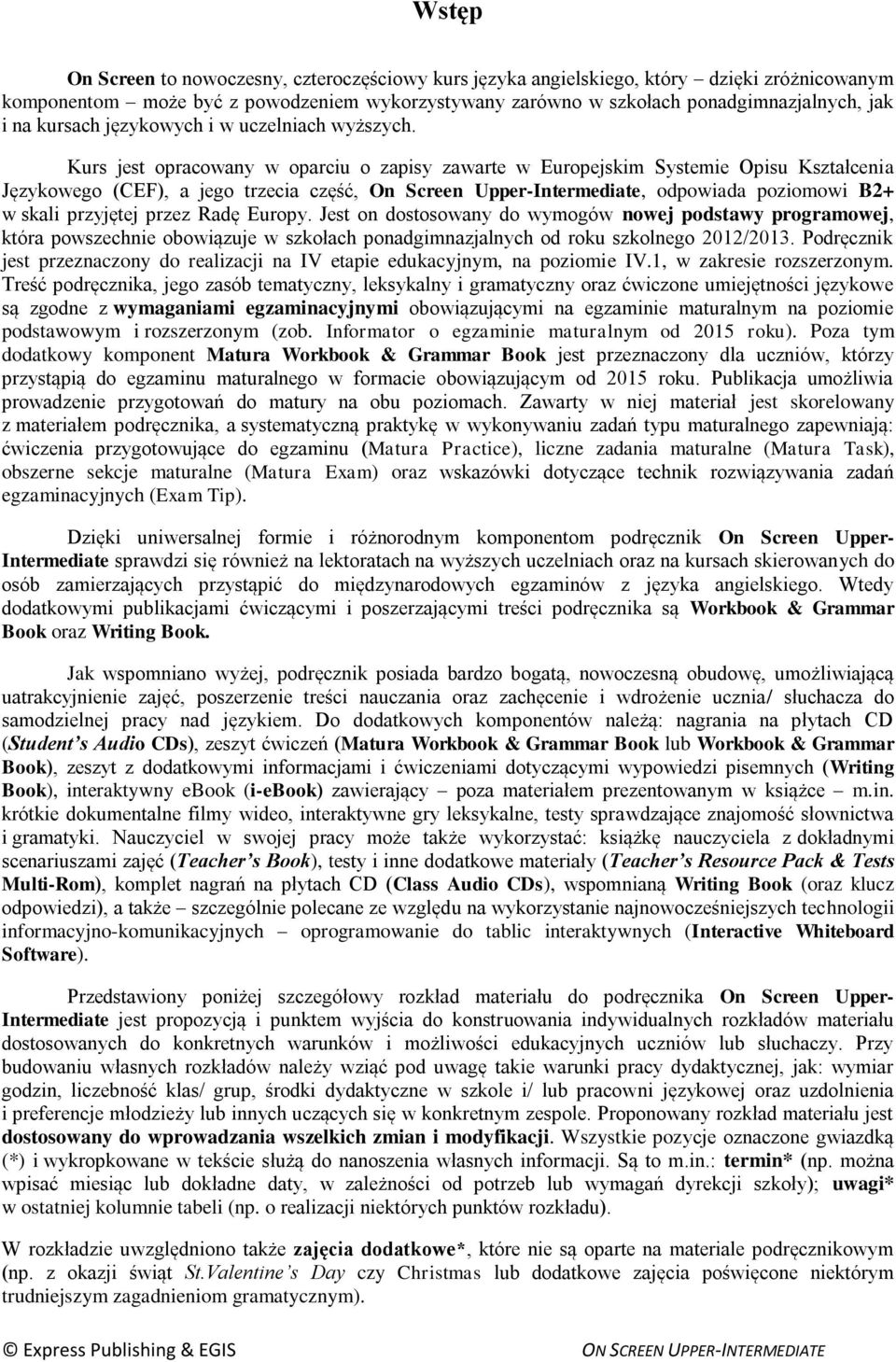 Kurs jest opracowany w oparciu o zapisy zawarte w Europejskim Systemie Opisu Kształcenia Językowego (CEF), a jego trzecia część, On Screen Upper-Intermediate, odpowiada poziomowi B2 w skali przyjętej