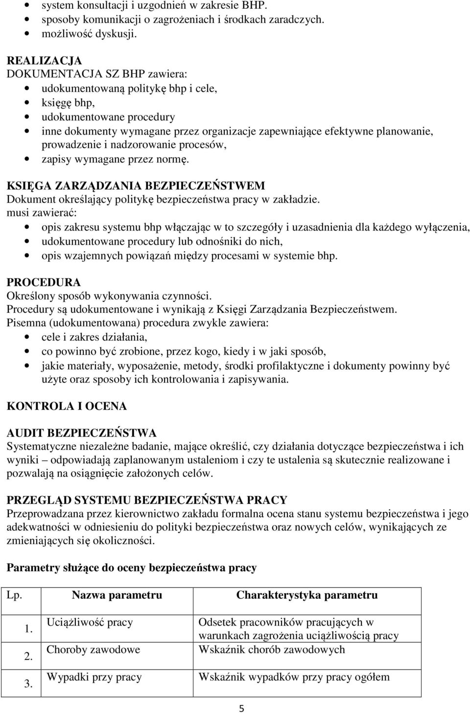 prowadzenie i nadzorowanie procesów, zapisy wymagane przez normę. KSIĘGA ZARZĄDZANIA BEZPIECZEŃSTWEM Dokument określający politykę bezpieczeństwa pracy w zakładzie.