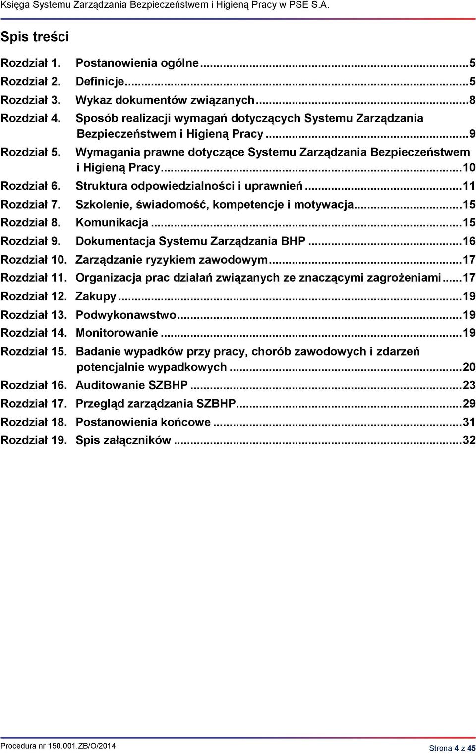 Struktura odpowiedzialności i uprawnień... 11 Rozdział 7. Szkolenie, świadomość, kompetencje i motywacja... 15 Rozdział 8. Komunikacja... 15 Rozdział 9. Dokumentacja Systemu Zarządzania BHP.