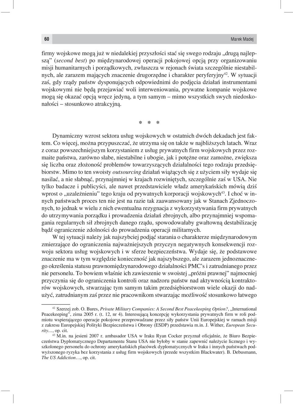 W sytuacji zaś, gdy rządy państw dysponujących odpowiednimi do podjęcia działań instrumentami wojskowymi nie będą przejawiać woli interweniowania, prywatne kompanie wojskowe mogą się okazać opcją