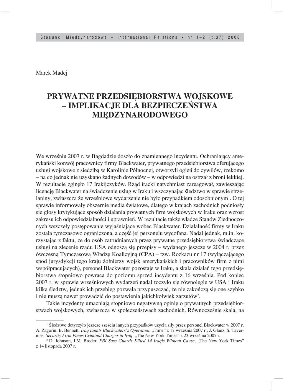 Ochraniający amerykański konwój pracownicy firmy Blackwater, prywatnego przedsiębiorstwa oferującego usługi wojskowe z siedzibą w Karolinie Północnej, otworzyli ogień do cywilów, rzekomo na co jednak