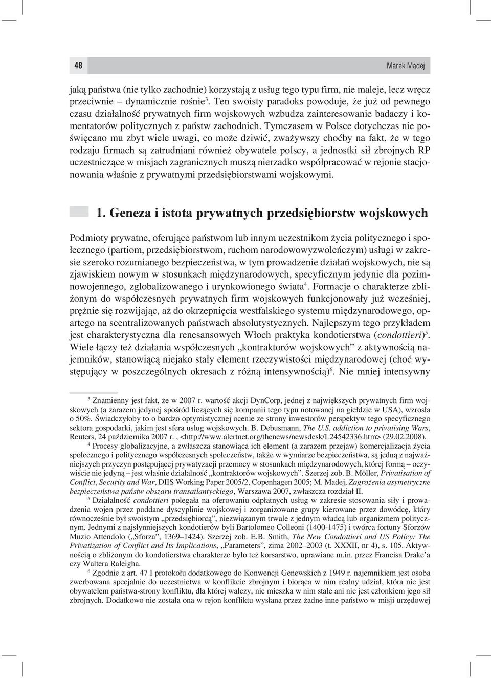 Tymczasem w Polsce dotychczas nie poświęcano mu zbyt wiele uwagi, co może dziwić, zważywszy choćby na fakt, że w tego rodzaju firmach są zatrudniani również obywatele polscy, a jednostki sił