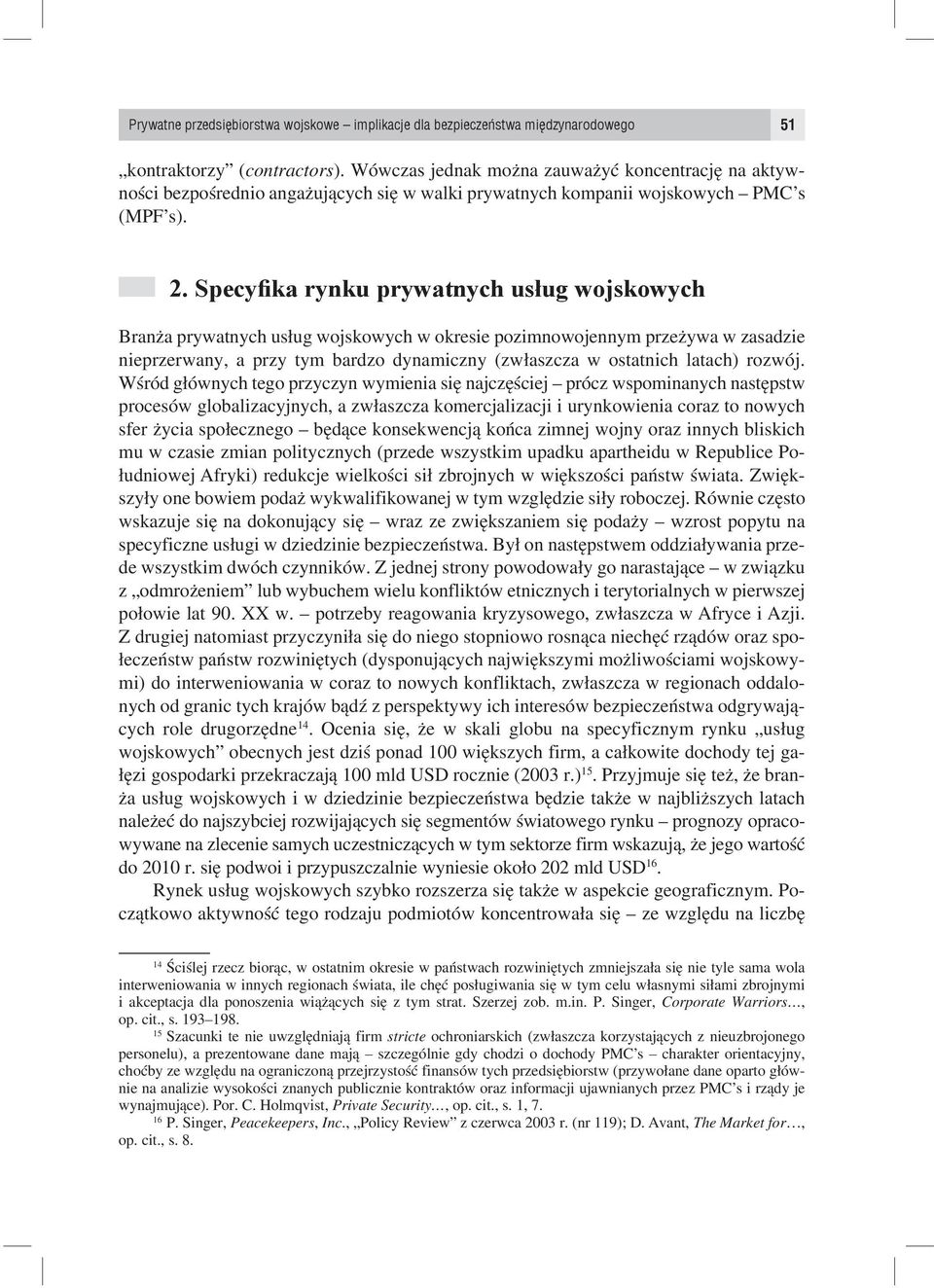 Specyfika rynku prywatnych usług wojskowych Branża prywatnych usług wojskowych w okresie pozimnowojennym przeżywa w zasadzie nieprzerwany, a przy tym bardzo dynamiczny (zwłaszcza w ostatnich latach)