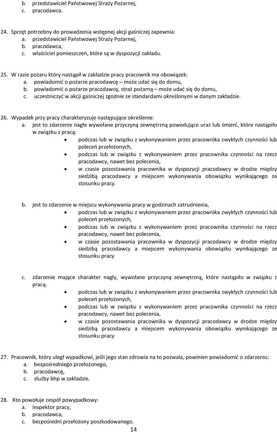 powiadomić o pożarze pracodawcę, straż pożarną może udać się do domu, c. uczestniczyć w akcji gaśniczej zgodnie ze standardami określonymi w danym zakładzie. 26.