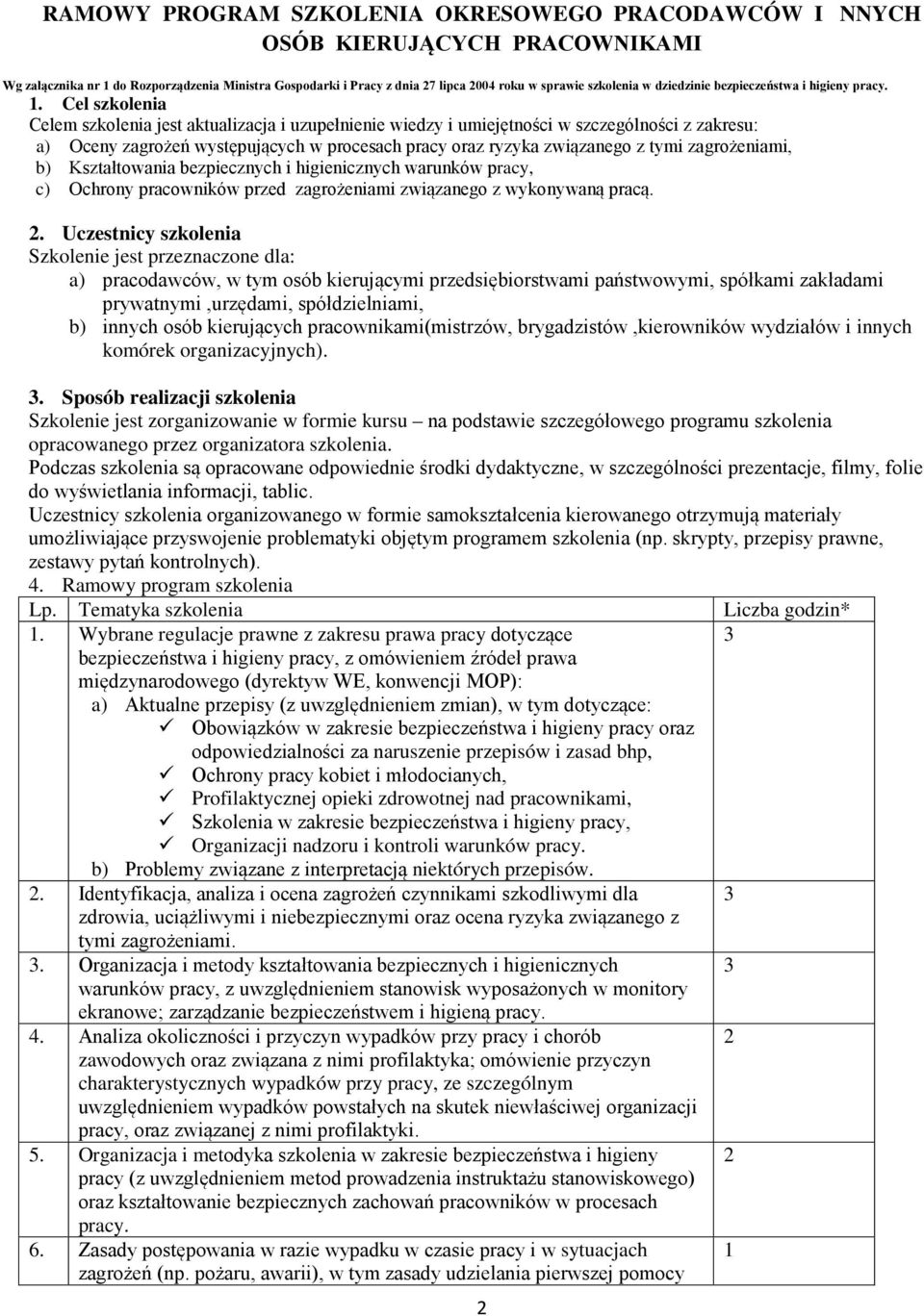 Cel szkolenia Celem szkolenia jest aktualizacja i uzupełnienie wiedzy i umiejętności w szczególności z zakresu: a) Oceny zagrożeń występujących w procesach pracy oraz ryzyka związanego z tymi