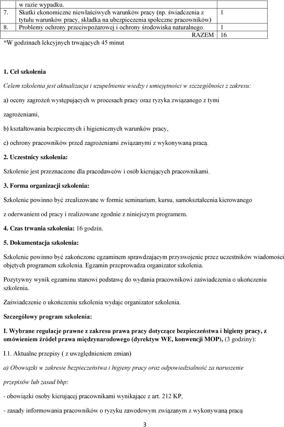 Cel szkolenia Celem szkolenia jest aktualizacja i uzupełnienie wiedzy i umiejętności w szczególności z zakresu: a) oceny zagrożeń występujących w procesach pracy oraz ryzyka związanego z tymi