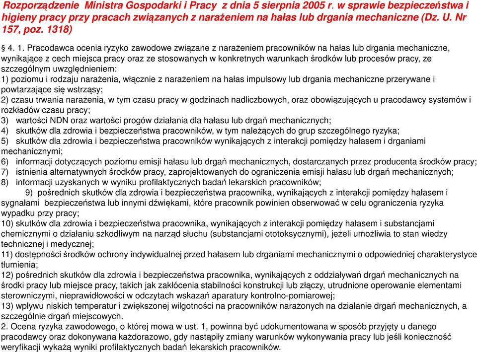 Pracodawca ocenia ryzyko zawodowe związane z narażeniem pracowników na hałas lub drgania mechaniczne, wynikające z cech miejsca pracy oraz ze stosowanych w konkretnych warunkach środków lub procesów