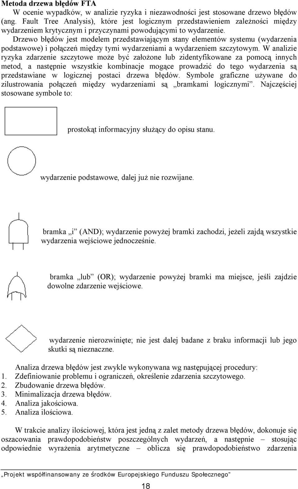 Drzewo błędów jest modelem przedstawiającym stany elementów systemu (wydarzenia podstawowe) i połączeń między tymi wydarzeniami a wydarzeniem szczytowym.